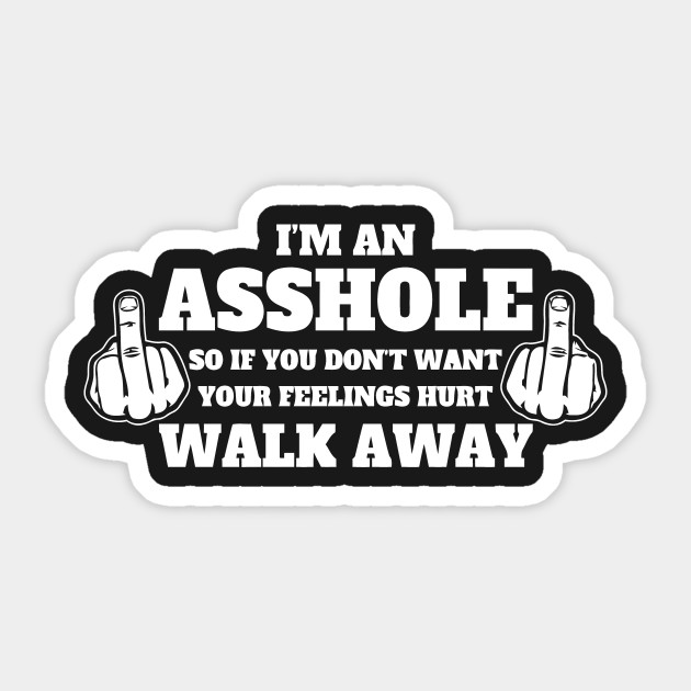 I m an asshole Opinion, i m an asshole phrase